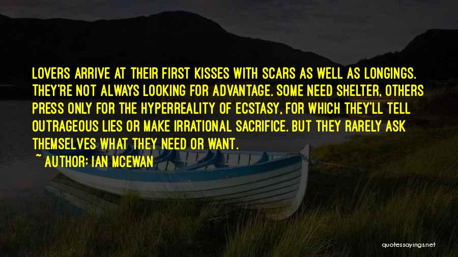 Ian McEwan Quotes: Lovers Arrive At Their First Kisses With Scars As Well As Longings. They're Not Always Looking For Advantage. Some Need