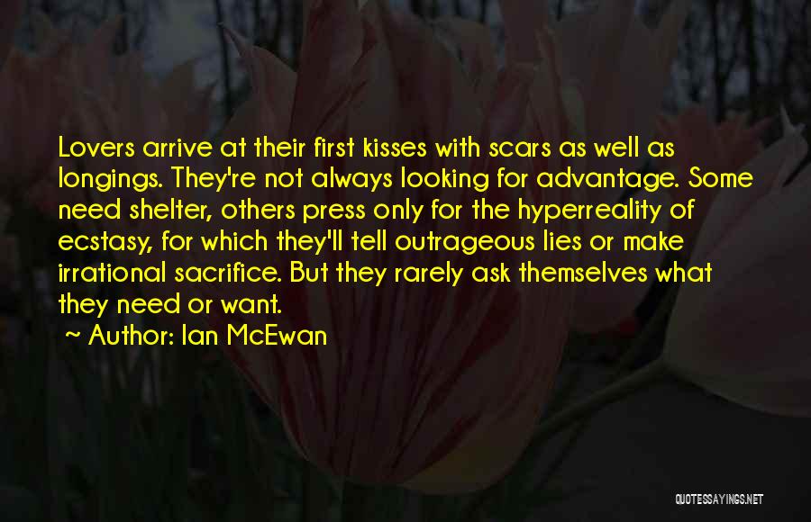 Ian McEwan Quotes: Lovers Arrive At Their First Kisses With Scars As Well As Longings. They're Not Always Looking For Advantage. Some Need