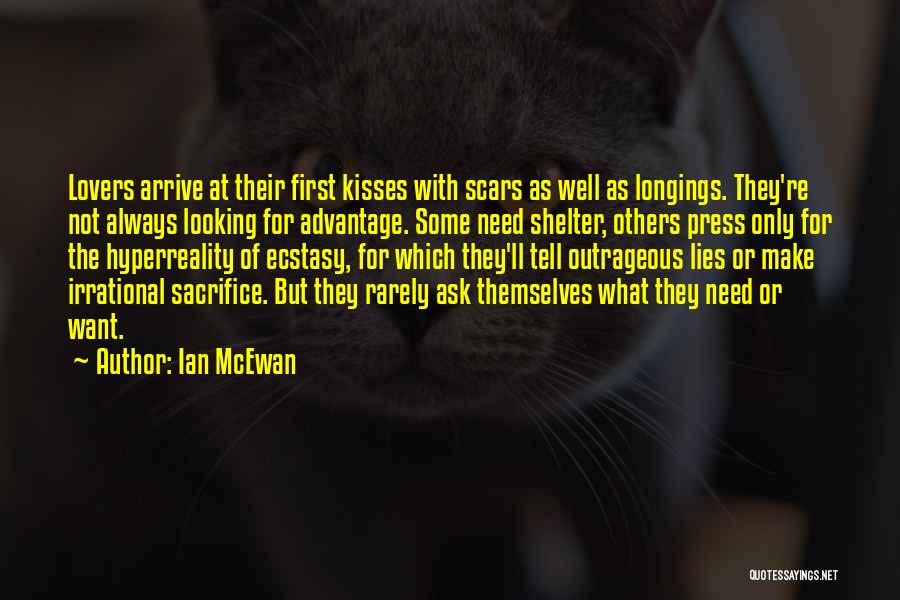 Ian McEwan Quotes: Lovers Arrive At Their First Kisses With Scars As Well As Longings. They're Not Always Looking For Advantage. Some Need