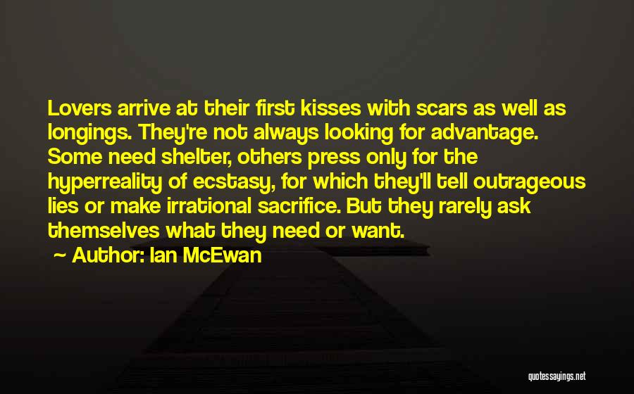 Ian McEwan Quotes: Lovers Arrive At Their First Kisses With Scars As Well As Longings. They're Not Always Looking For Advantage. Some Need