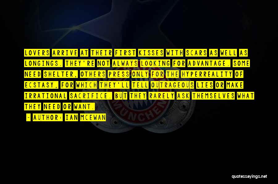 Ian McEwan Quotes: Lovers Arrive At Their First Kisses With Scars As Well As Longings. They're Not Always Looking For Advantage. Some Need