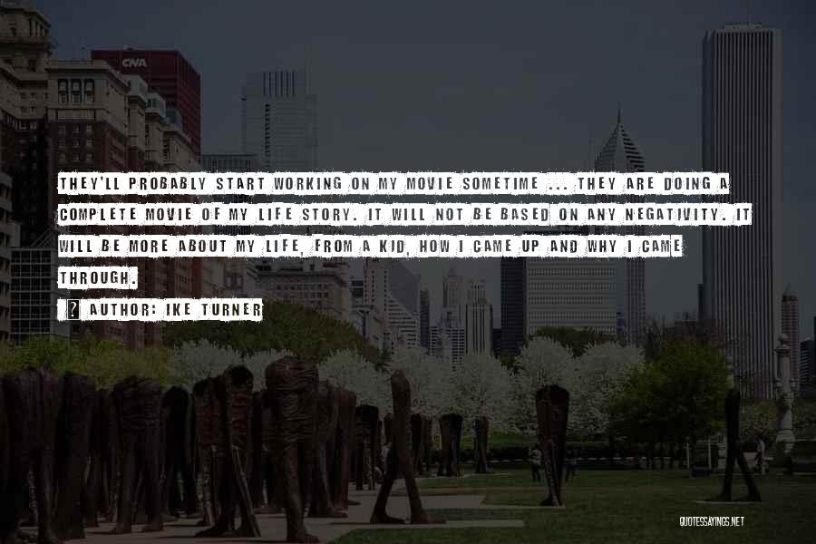 Ike Turner Quotes: They'll Probably Start Working On My Movie Sometime ... They Are Doing A Complete Movie Of My Life Story. It