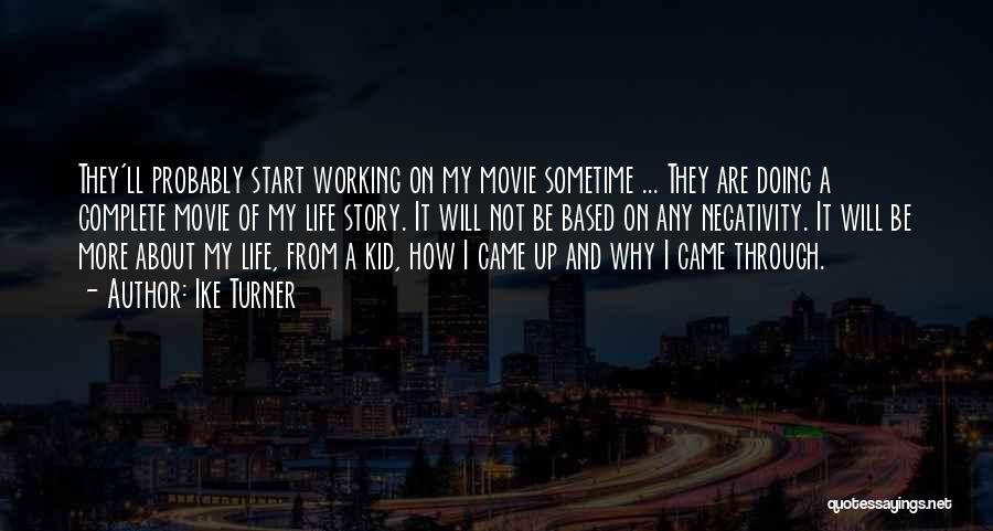 Ike Turner Quotes: They'll Probably Start Working On My Movie Sometime ... They Are Doing A Complete Movie Of My Life Story. It