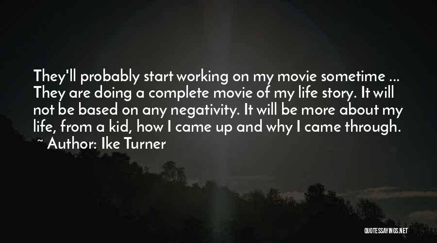 Ike Turner Quotes: They'll Probably Start Working On My Movie Sometime ... They Are Doing A Complete Movie Of My Life Story. It