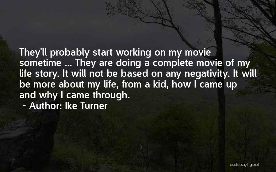 Ike Turner Quotes: They'll Probably Start Working On My Movie Sometime ... They Are Doing A Complete Movie Of My Life Story. It