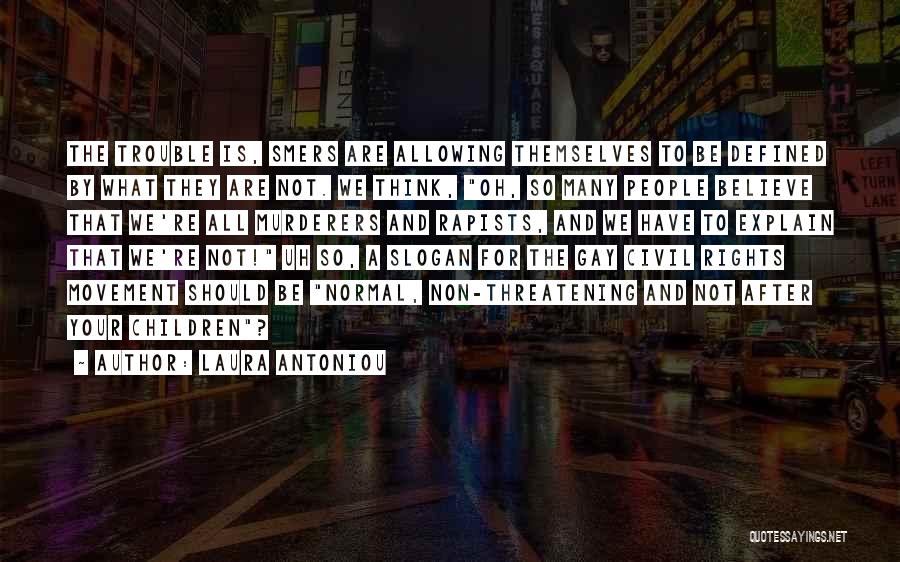 Laura Antoniou Quotes: The Trouble Is, Smers Are Allowing Themselves To Be Defined By What They Are Not. We Think, Oh, So Many
