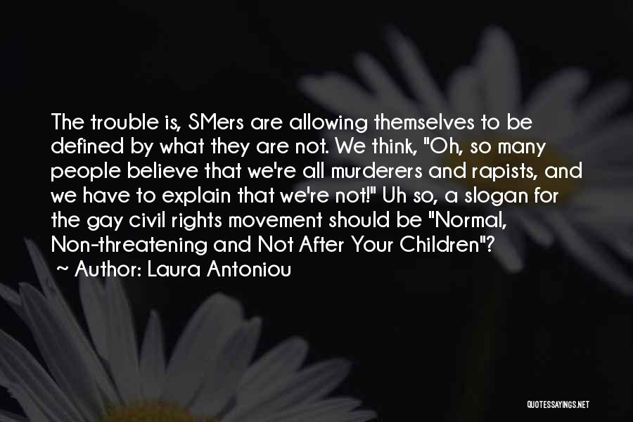 Laura Antoniou Quotes: The Trouble Is, Smers Are Allowing Themselves To Be Defined By What They Are Not. We Think, Oh, So Many