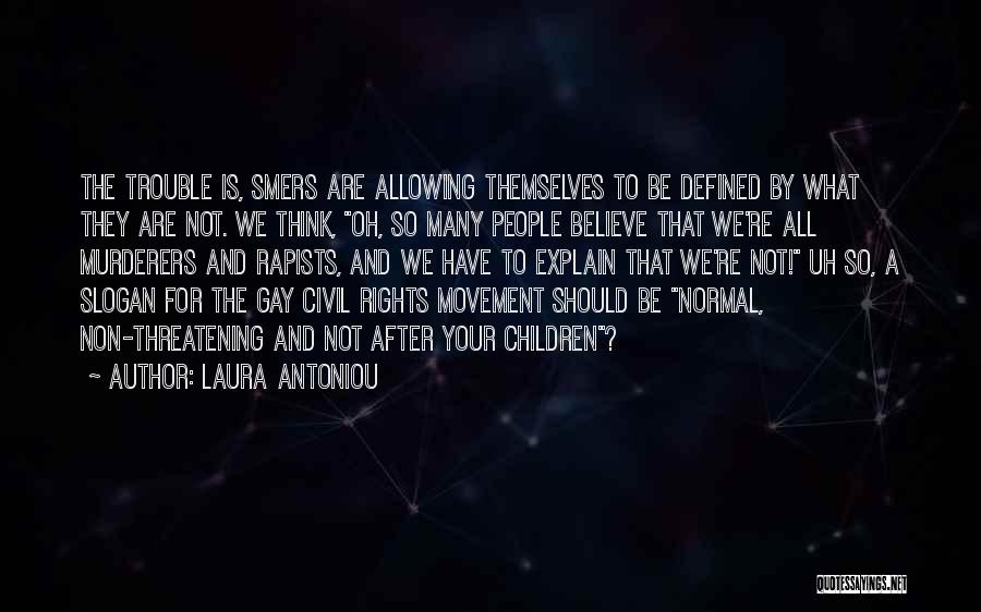 Laura Antoniou Quotes: The Trouble Is, Smers Are Allowing Themselves To Be Defined By What They Are Not. We Think, Oh, So Many