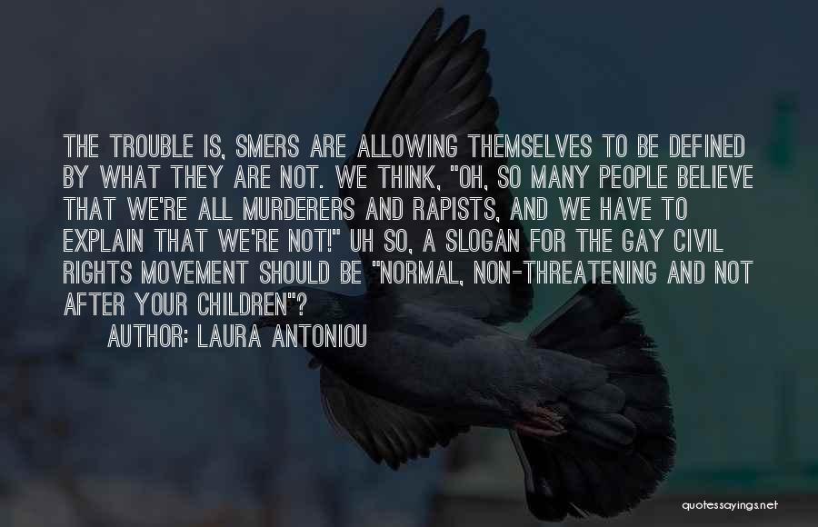 Laura Antoniou Quotes: The Trouble Is, Smers Are Allowing Themselves To Be Defined By What They Are Not. We Think, Oh, So Many