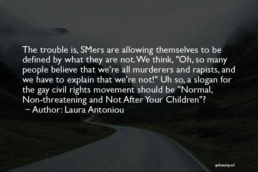 Laura Antoniou Quotes: The Trouble Is, Smers Are Allowing Themselves To Be Defined By What They Are Not. We Think, Oh, So Many