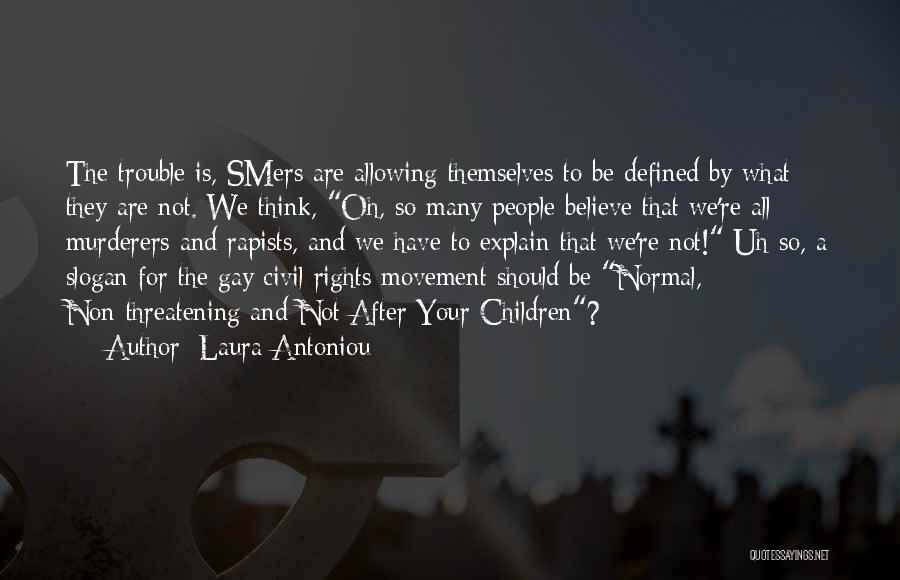 Laura Antoniou Quotes: The Trouble Is, Smers Are Allowing Themselves To Be Defined By What They Are Not. We Think, Oh, So Many