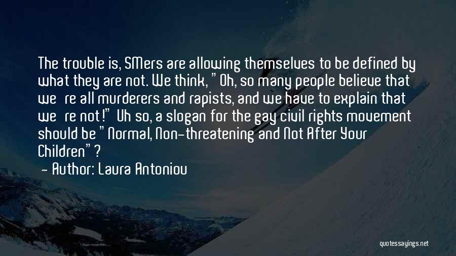 Laura Antoniou Quotes: The Trouble Is, Smers Are Allowing Themselves To Be Defined By What They Are Not. We Think, Oh, So Many