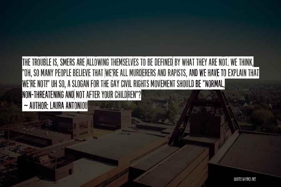 Laura Antoniou Quotes: The Trouble Is, Smers Are Allowing Themselves To Be Defined By What They Are Not. We Think, Oh, So Many