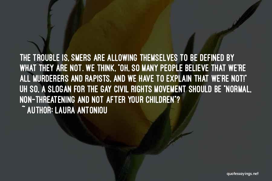 Laura Antoniou Quotes: The Trouble Is, Smers Are Allowing Themselves To Be Defined By What They Are Not. We Think, Oh, So Many