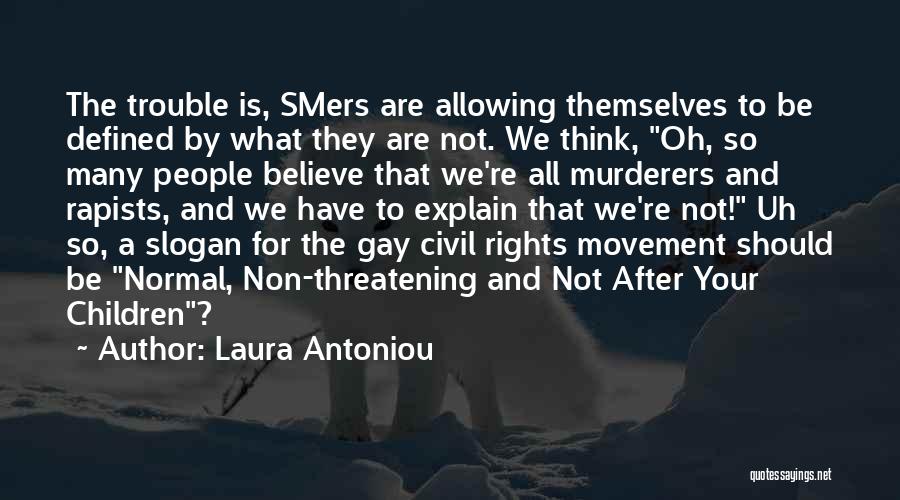 Laura Antoniou Quotes: The Trouble Is, Smers Are Allowing Themselves To Be Defined By What They Are Not. We Think, Oh, So Many