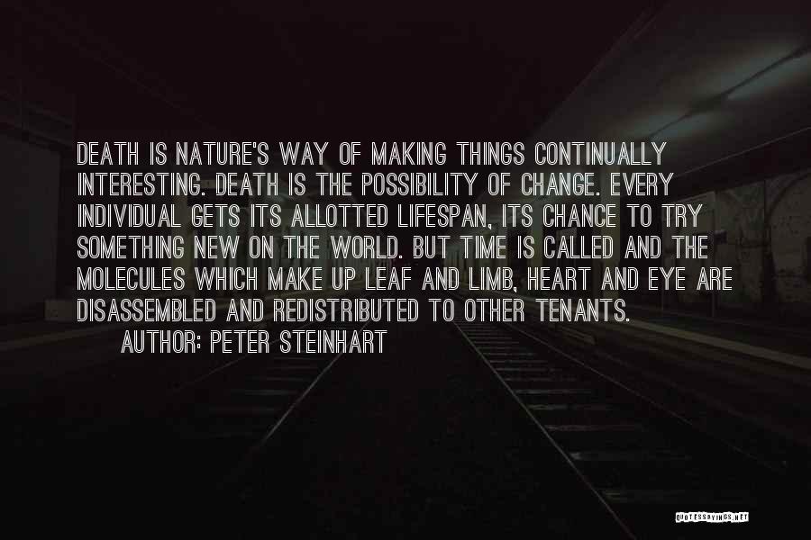 Peter Steinhart Quotes: Death Is Nature's Way Of Making Things Continually Interesting. Death Is The Possibility Of Change. Every Individual Gets Its Allotted