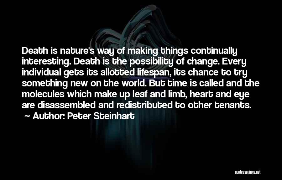 Peter Steinhart Quotes: Death Is Nature's Way Of Making Things Continually Interesting. Death Is The Possibility Of Change. Every Individual Gets Its Allotted