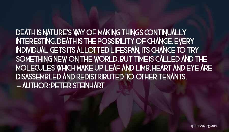 Peter Steinhart Quotes: Death Is Nature's Way Of Making Things Continually Interesting. Death Is The Possibility Of Change. Every Individual Gets Its Allotted