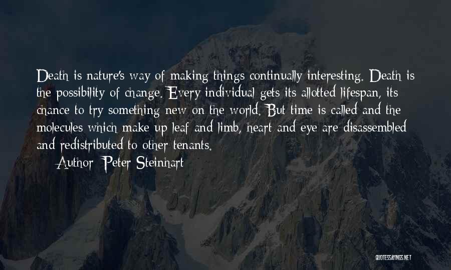 Peter Steinhart Quotes: Death Is Nature's Way Of Making Things Continually Interesting. Death Is The Possibility Of Change. Every Individual Gets Its Allotted