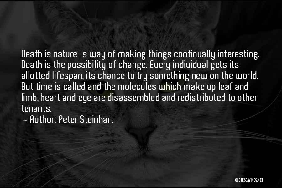 Peter Steinhart Quotes: Death Is Nature's Way Of Making Things Continually Interesting. Death Is The Possibility Of Change. Every Individual Gets Its Allotted