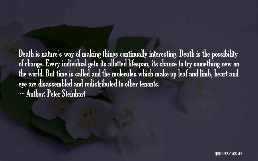 Peter Steinhart Quotes: Death Is Nature's Way Of Making Things Continually Interesting. Death Is The Possibility Of Change. Every Individual Gets Its Allotted