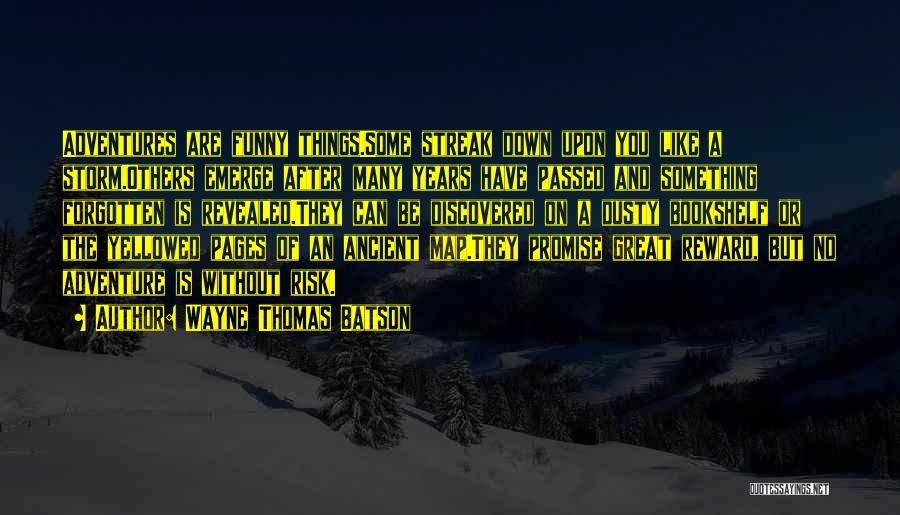 Wayne Thomas Batson Quotes: Adventures Are Funny Things.some Streak Down Upon You Like A Storm.others Emerge After Many Years Have Passed And Something Forgotten