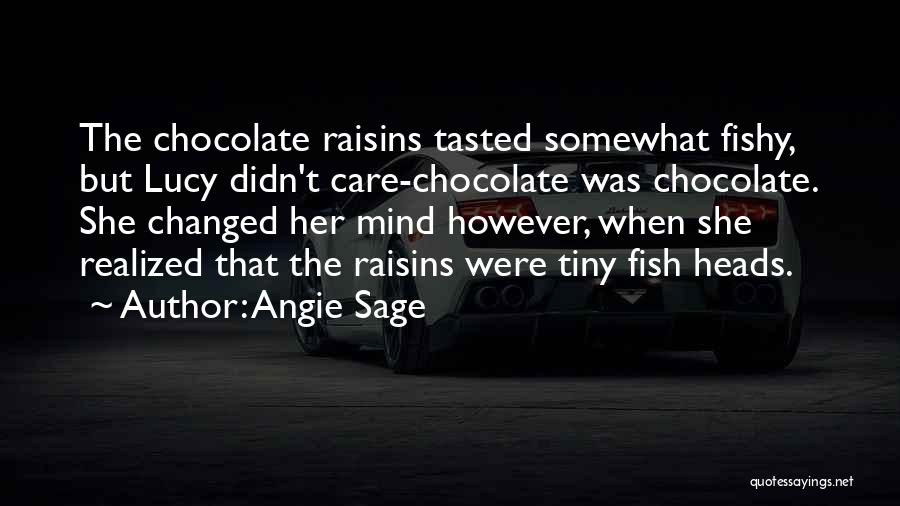 Angie Sage Quotes: The Chocolate Raisins Tasted Somewhat Fishy, But Lucy Didn't Care-chocolate Was Chocolate. She Changed Her Mind However, When She Realized