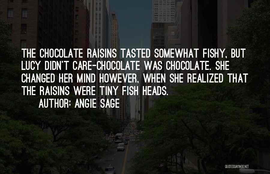 Angie Sage Quotes: The Chocolate Raisins Tasted Somewhat Fishy, But Lucy Didn't Care-chocolate Was Chocolate. She Changed Her Mind However, When She Realized