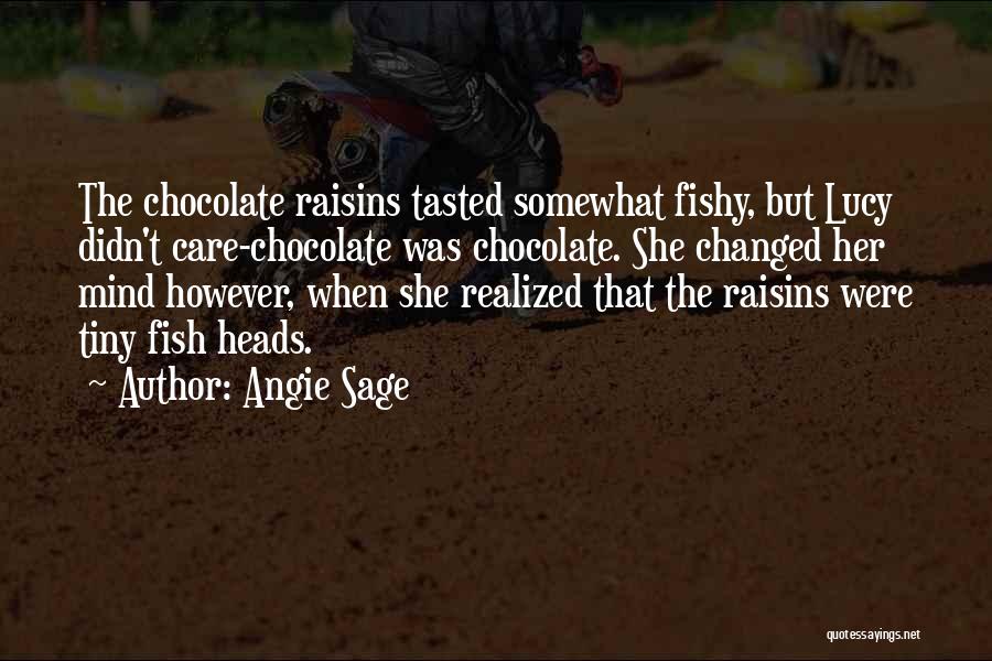 Angie Sage Quotes: The Chocolate Raisins Tasted Somewhat Fishy, But Lucy Didn't Care-chocolate Was Chocolate. She Changed Her Mind However, When She Realized