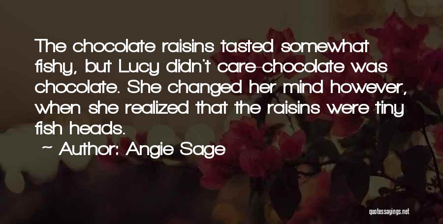 Angie Sage Quotes: The Chocolate Raisins Tasted Somewhat Fishy, But Lucy Didn't Care-chocolate Was Chocolate. She Changed Her Mind However, When She Realized