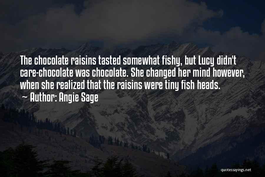 Angie Sage Quotes: The Chocolate Raisins Tasted Somewhat Fishy, But Lucy Didn't Care-chocolate Was Chocolate. She Changed Her Mind However, When She Realized