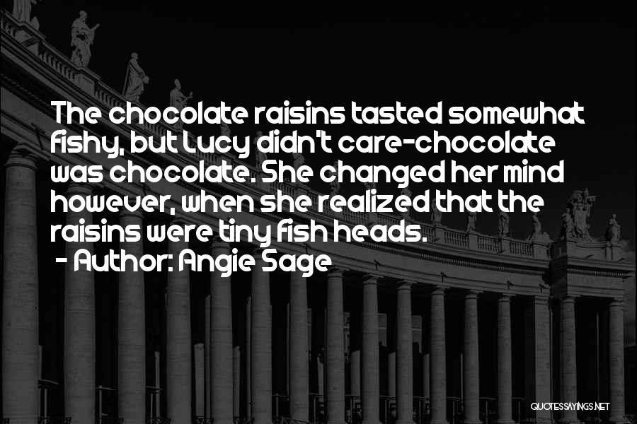 Angie Sage Quotes: The Chocolate Raisins Tasted Somewhat Fishy, But Lucy Didn't Care-chocolate Was Chocolate. She Changed Her Mind However, When She Realized