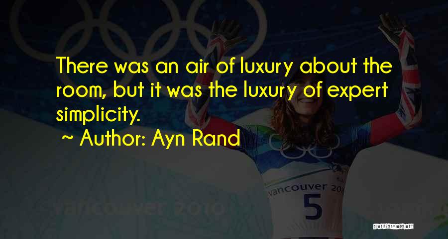 Ayn Rand Quotes: There Was An Air Of Luxury About The Room, But It Was The Luxury Of Expert Simplicity.