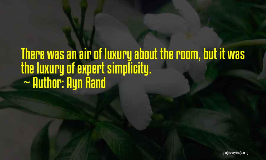 Ayn Rand Quotes: There Was An Air Of Luxury About The Room, But It Was The Luxury Of Expert Simplicity.