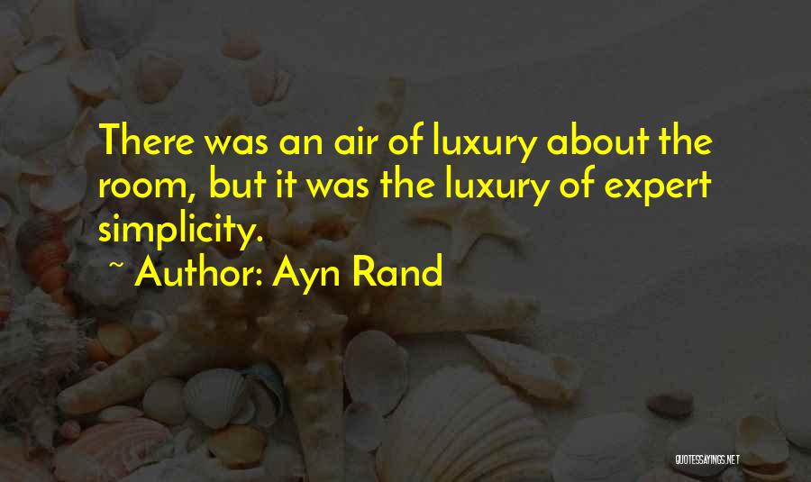 Ayn Rand Quotes: There Was An Air Of Luxury About The Room, But It Was The Luxury Of Expert Simplicity.