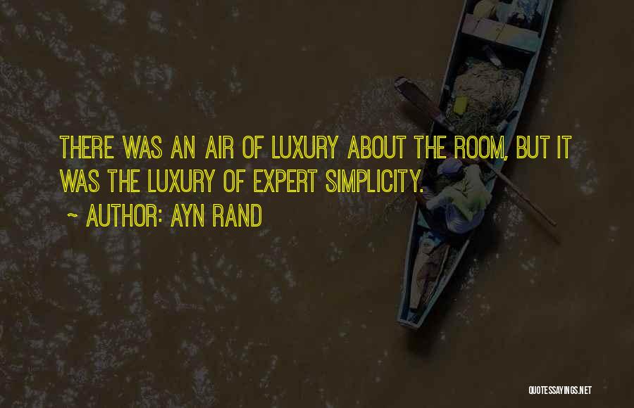 Ayn Rand Quotes: There Was An Air Of Luxury About The Room, But It Was The Luxury Of Expert Simplicity.