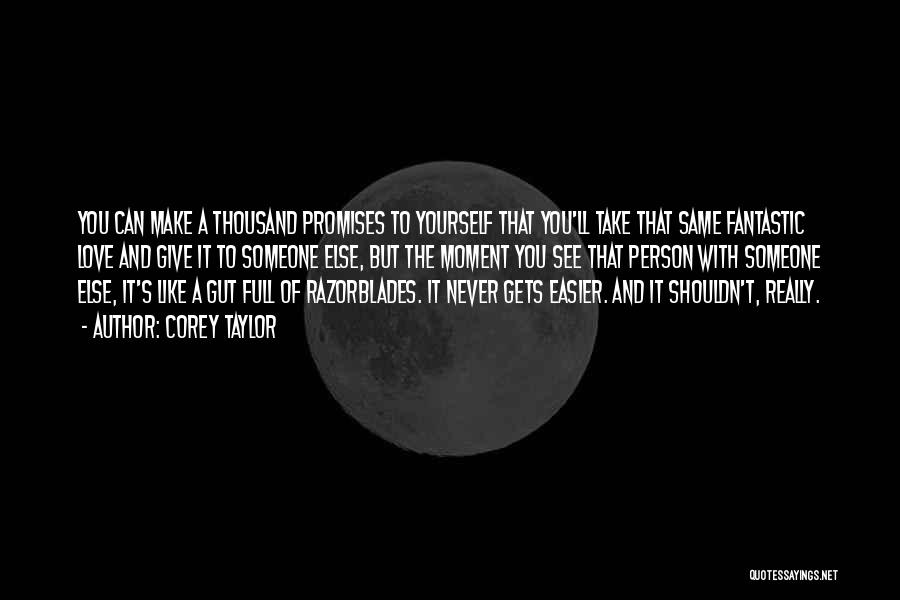 Corey Taylor Quotes: You Can Make A Thousand Promises To Yourself That You'll Take That Same Fantastic Love And Give It To Someone