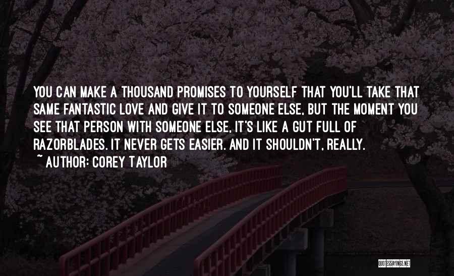 Corey Taylor Quotes: You Can Make A Thousand Promises To Yourself That You'll Take That Same Fantastic Love And Give It To Someone