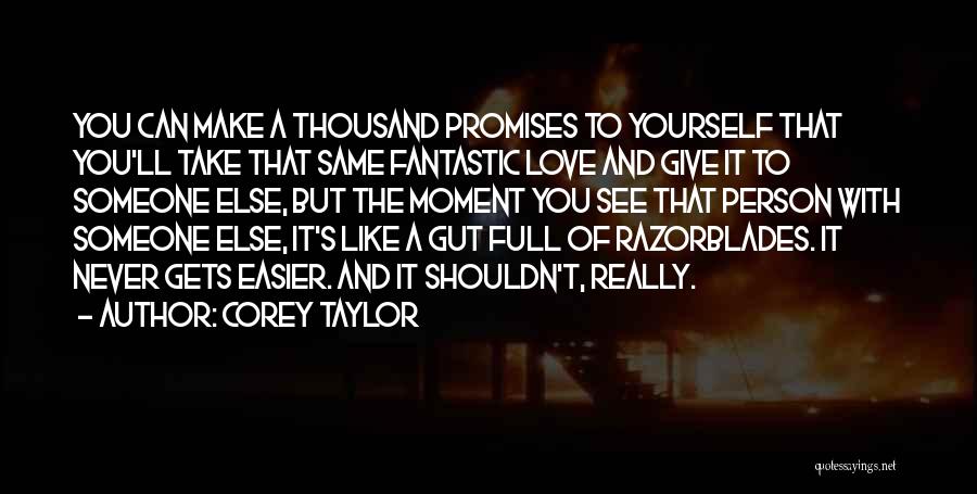 Corey Taylor Quotes: You Can Make A Thousand Promises To Yourself That You'll Take That Same Fantastic Love And Give It To Someone