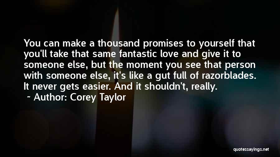 Corey Taylor Quotes: You Can Make A Thousand Promises To Yourself That You'll Take That Same Fantastic Love And Give It To Someone