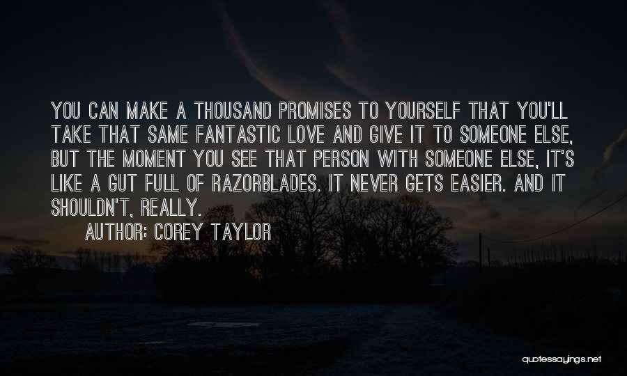 Corey Taylor Quotes: You Can Make A Thousand Promises To Yourself That You'll Take That Same Fantastic Love And Give It To Someone