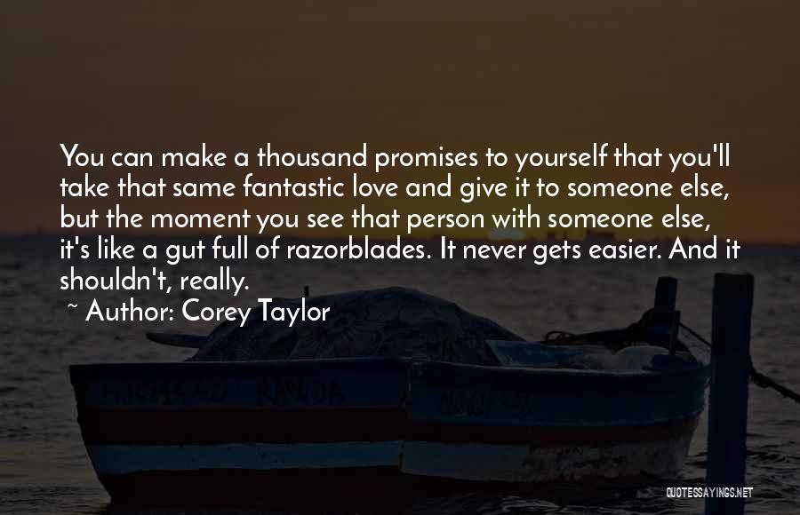 Corey Taylor Quotes: You Can Make A Thousand Promises To Yourself That You'll Take That Same Fantastic Love And Give It To Someone