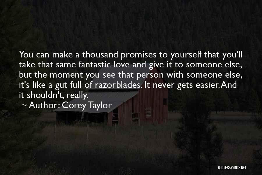 Corey Taylor Quotes: You Can Make A Thousand Promises To Yourself That You'll Take That Same Fantastic Love And Give It To Someone