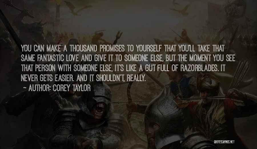 Corey Taylor Quotes: You Can Make A Thousand Promises To Yourself That You'll Take That Same Fantastic Love And Give It To Someone