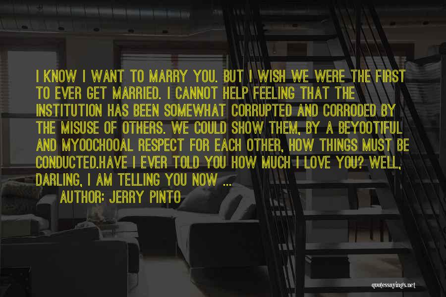 Jerry Pinto Quotes: I Know I Want To Marry You. But I Wish We Were The First To Ever Get Married. I Cannot