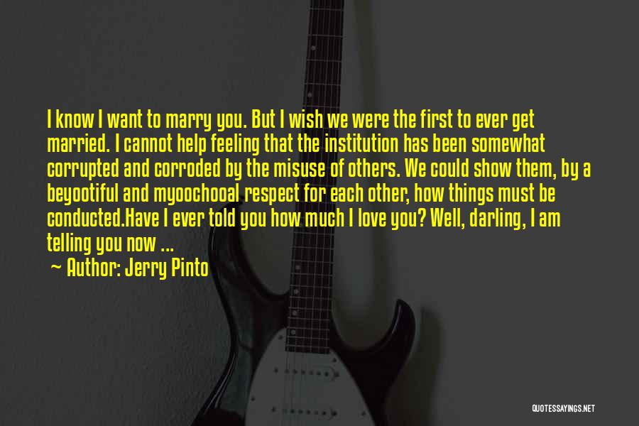 Jerry Pinto Quotes: I Know I Want To Marry You. But I Wish We Were The First To Ever Get Married. I Cannot