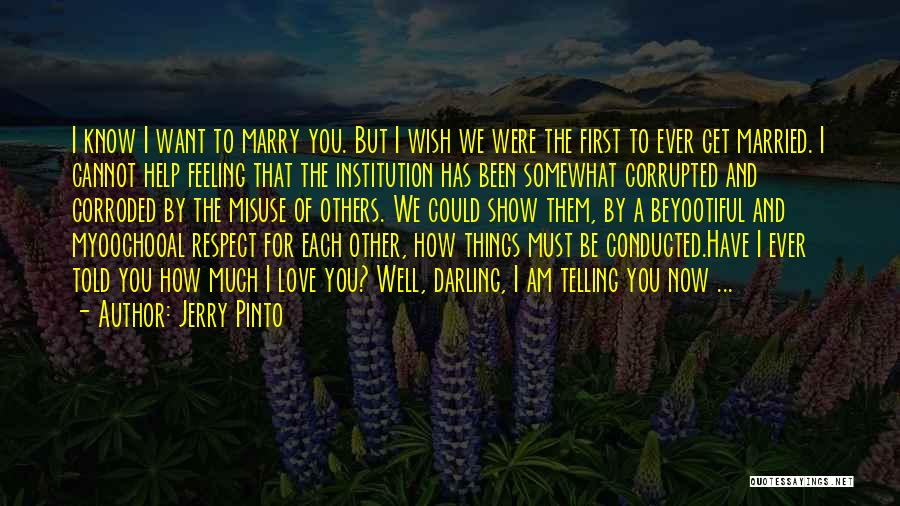 Jerry Pinto Quotes: I Know I Want To Marry You. But I Wish We Were The First To Ever Get Married. I Cannot