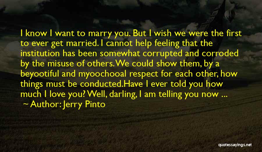 Jerry Pinto Quotes: I Know I Want To Marry You. But I Wish We Were The First To Ever Get Married. I Cannot