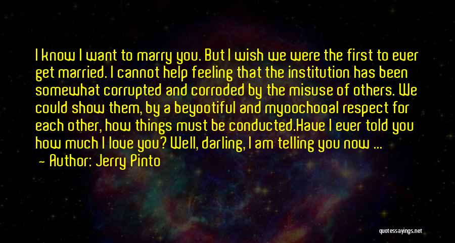 Jerry Pinto Quotes: I Know I Want To Marry You. But I Wish We Were The First To Ever Get Married. I Cannot