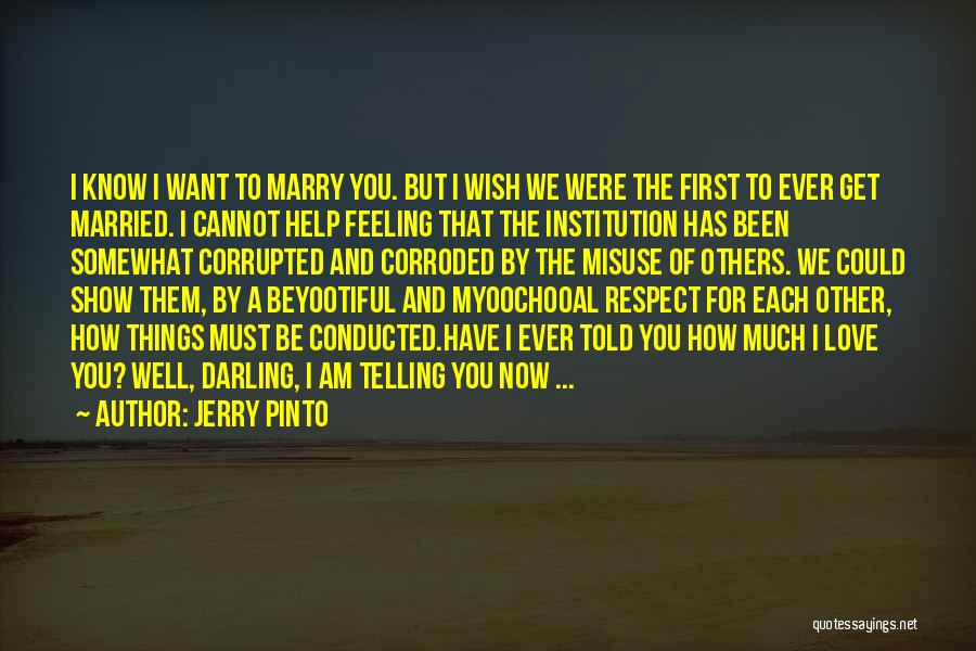 Jerry Pinto Quotes: I Know I Want To Marry You. But I Wish We Were The First To Ever Get Married. I Cannot